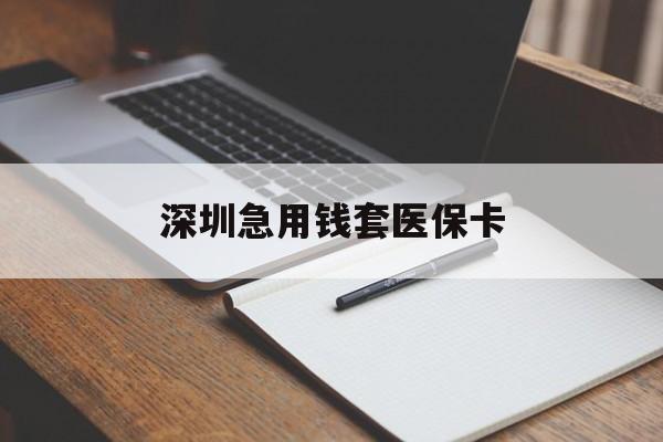 玉林深圳急用钱套医保卡(急用钱周转就找微粒贷小额贷款)